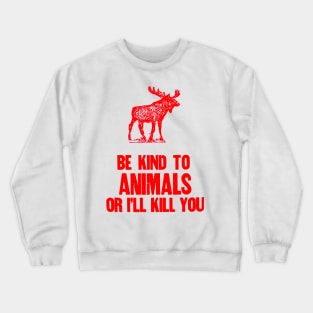 Be Kind to Animals or i'll kill you Crewneck Sweatshirt